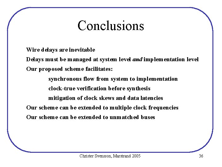 Conclusions Wire delays are inevitable Delays must be managed at system level and implementation Conclusions Wire delays are inevitable Delays must be managed at system level and implementation