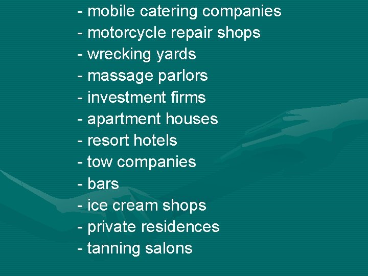 - mobile catering companies - motorcycle repair shops - wrecking yards - massage parlors
