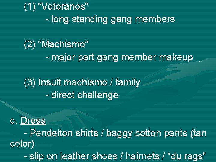 (1) “Veteranos” - long standing gang members (2) “Machismo” - major part gang member