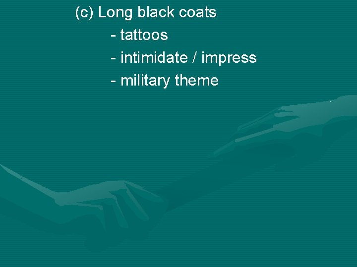 (c) Long black coats - tattoos - intimidate / impress - military theme 