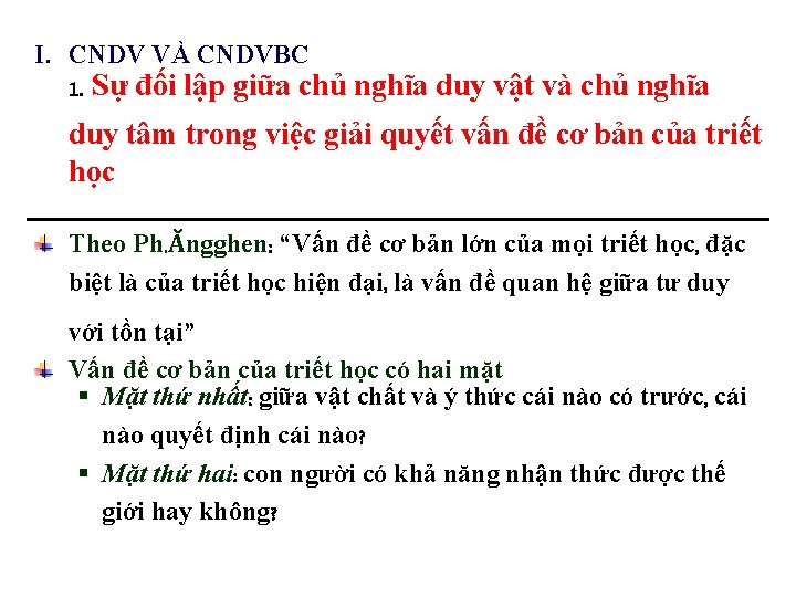 I. CNDV VÀ CNDVBC 1. Sự đối lập giữa chủ nghĩa duy vật và