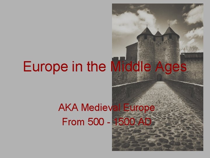Europe in the Middle Ages AKA Medieval Europe From 500 - 1500 AD 