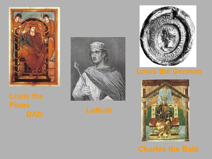 Louis the German Louis the Pious DAD Lothair Charles the Bald 