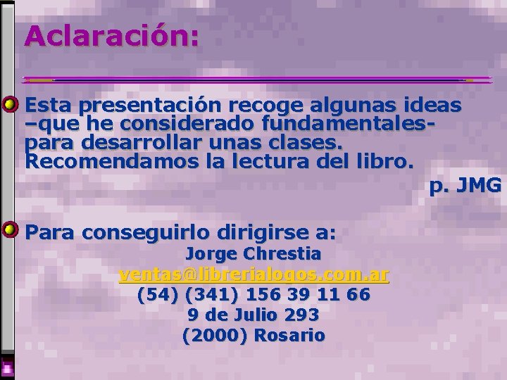 Aclaración: Esta presentación recoge algunas ideas –que he considerado fundamentalespara desarrollar unas clases. Recomendamos Aclaración: Esta presentación recoge algunas ideas –que he considerado fundamentalespara desarrollar unas clases. Recomendamos