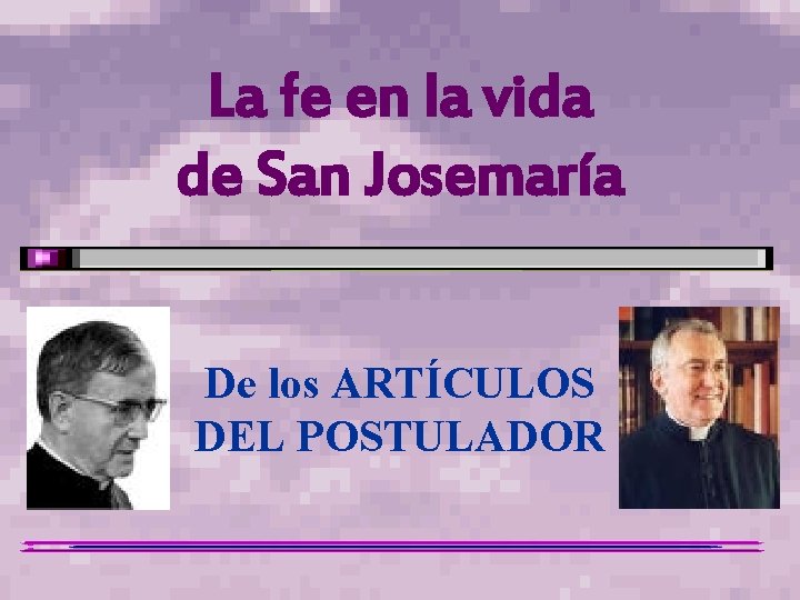 La fe en la vida de San Josemaría De los ARTÍCULOS DEL POSTULADOR La fe en la vida de San Josemaría De los ARTÍCULOS DEL POSTULADOR