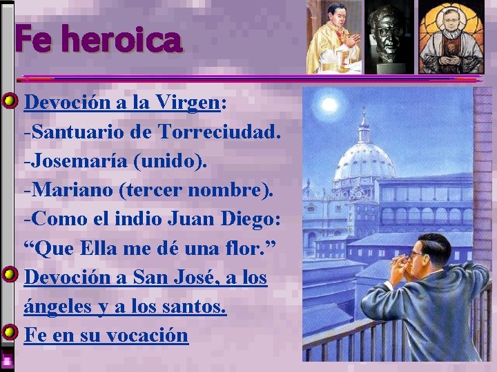 Fe heroica Devoción a la Virgen: -Santuario de Torreciudad. -Josemaría (unido). -Mariano (tercer nombre). Fe heroica Devoción a la Virgen: -Santuario de Torreciudad. -Josemaría (unido). -Mariano (tercer nombre).