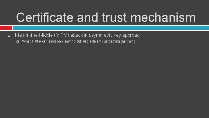 Certificate and trust mechanism Man-In-the-Middle (MITM) attack in asymmetric key approach � What if