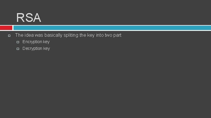 RSA The idea was basically spliting the key into two part � Encryption key