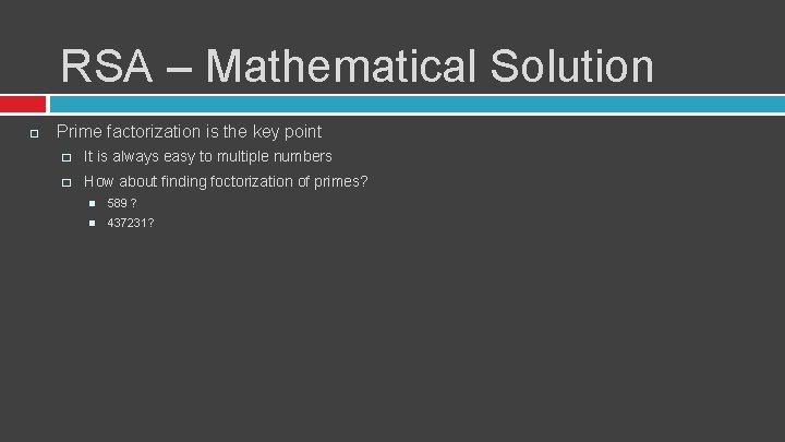 RSA – Mathematical Solution Prime factorization is the key point � It is always