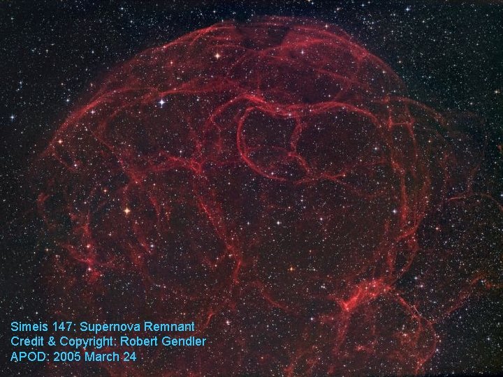 Simeis 147: Supernova Remnant Credit & Copyright: Robert Gendler APOD: 2005 March 24 