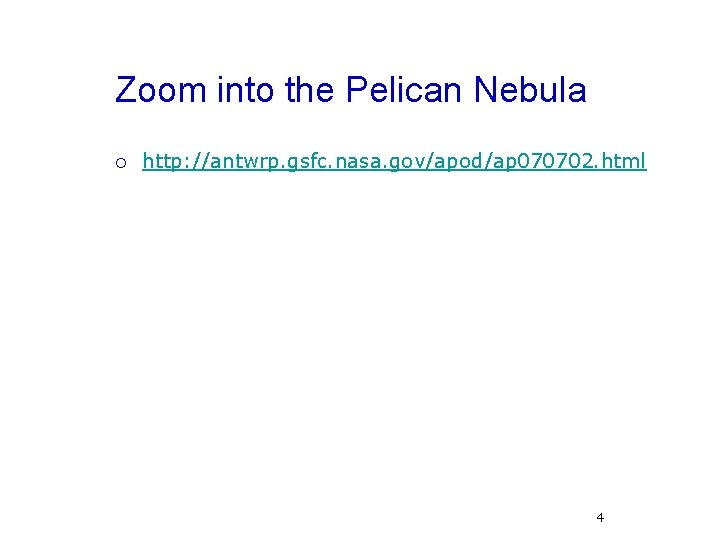Zoom into the Pelican Nebula ¡ http: //antwrp. gsfc. nasa. gov/apod/ap 070702. html 4