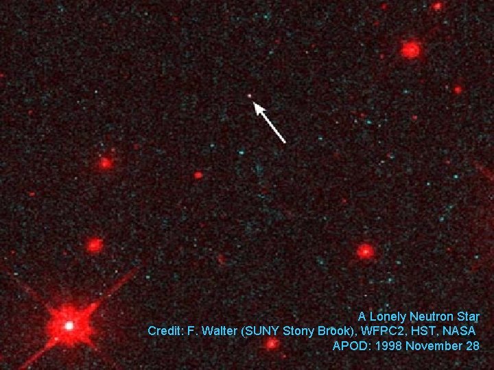 A Lonely Neutron Star Credit: F. Walter (SUNY Stony Brook), WFPC 2, HST, NASA