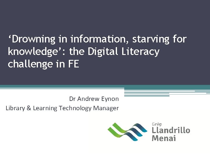 ‘Drowning in information, starving for knowledge’: the Digital Literacy challenge in FE Dr Andrew