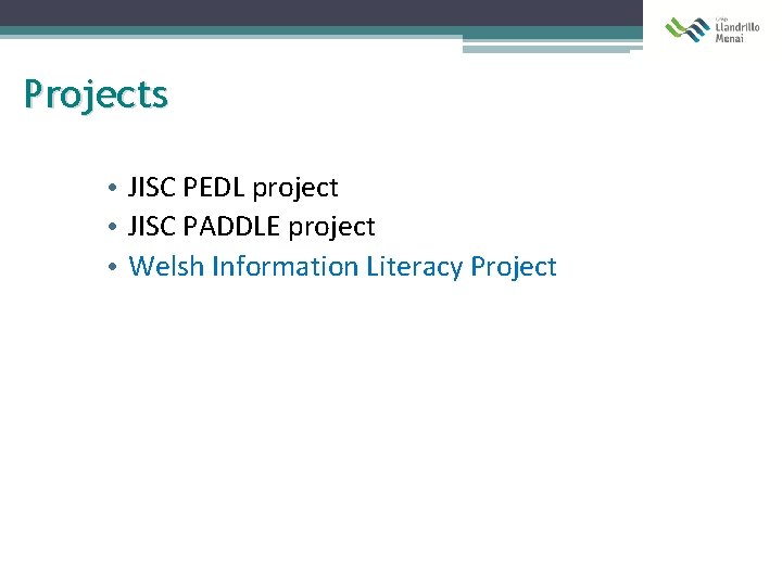 Projects • JISC PEDL project • JISC PADDLE project • Welsh Information Literacy Project