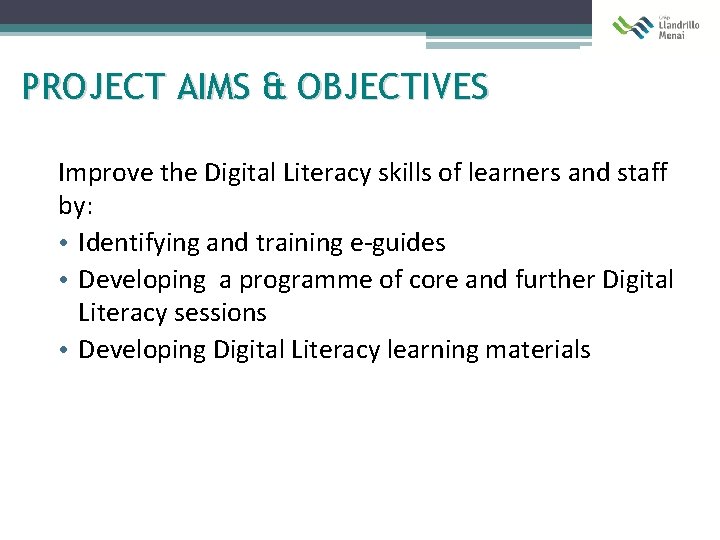 PROJECT AIMS & OBJECTIVES Improve the Digital Literacy skills of learners and staff by: