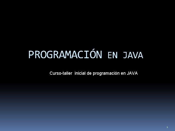 PROGRAMACIÓN EN JAVA Curso-taller inicial de programación en JAVA 1 