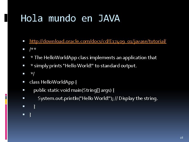 Hola mundo en JAVA http: //download. oracle. com/docs/cd/E 17409_01/javase/tutorial/ /** * The Hello. World.