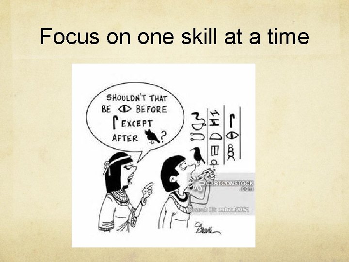 Focus on one skill at a time 
