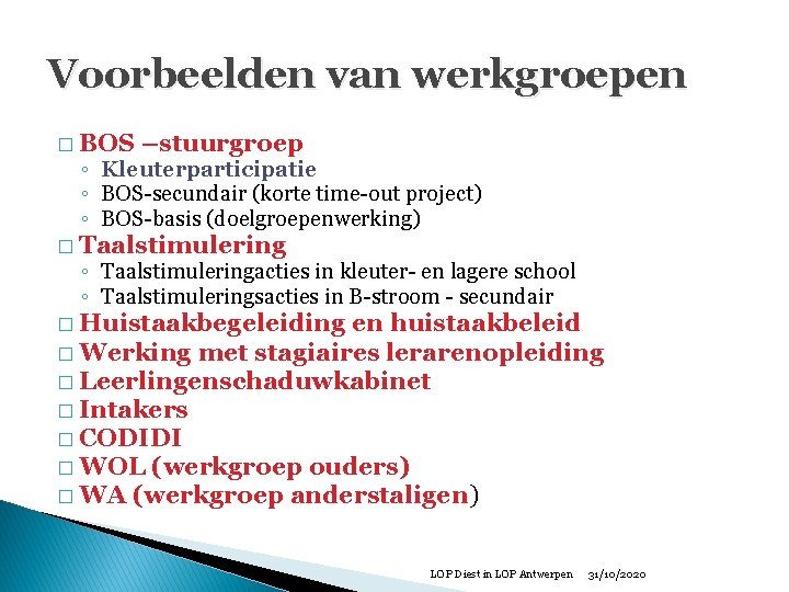 Voorbeelden van werkgroepen � BOS –stuurgroep ◦ Kleuterparticipatie ◦ BOS-secundair (korte time-out project) ◦