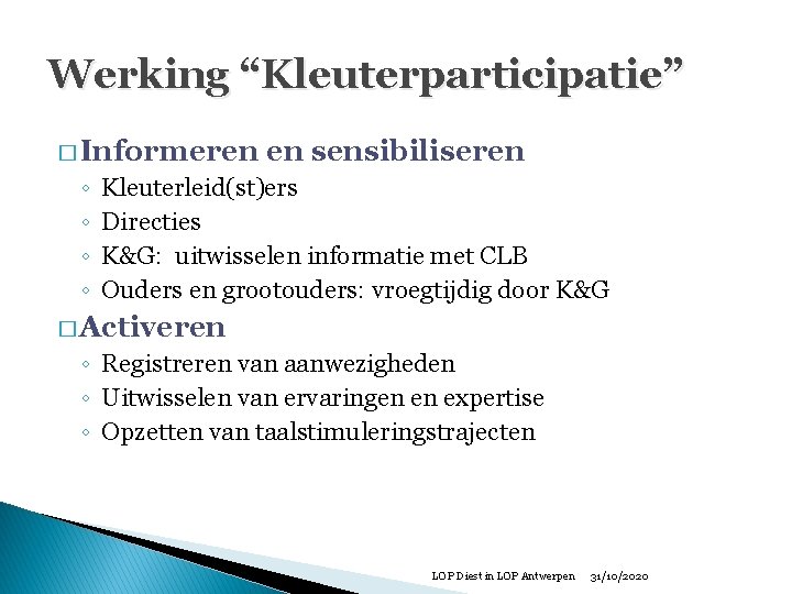 Werking “Kleuterparticipatie” � Informeren ◦ ◦ en sensibiliseren Kleuterleid(st)ers Directies K&G: uitwisselen informatie met