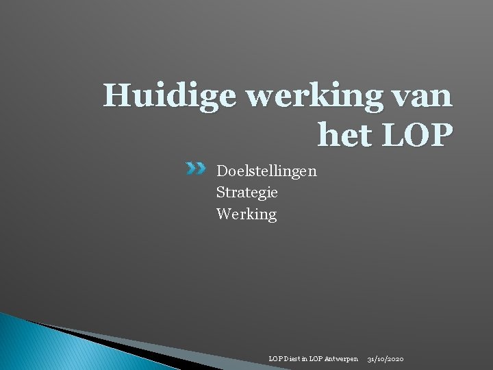 Huidige werking van het LOP Doelstellingen Strategie Werking LOP Diest in LOP Antwerpen 31/10/2020