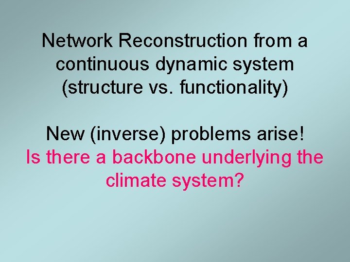 Network Reconstruction from a continuous dynamic system (structure vs. functionality) New (inverse) problems arise!