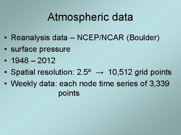 Atmospheric data • • • Reanalysis data – NCEP/NCAR (Boulder) surface pressure 1948 –