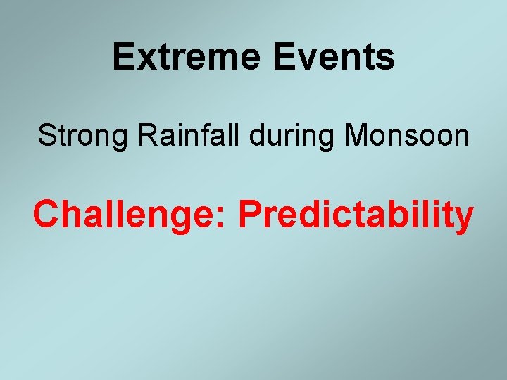 Extreme Events Strong Rainfall during Monsoon Challenge: Predictability 