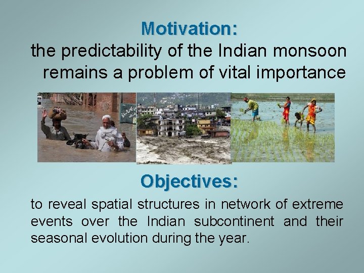 Motivation: the predictability of the Indian monsoon remains a problem of vital importance Objectives: