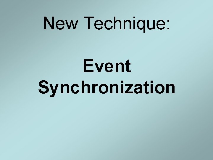 New Technique: Event Synchronization 