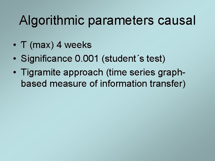 Algorithmic parameters causal • Ƭ (max) 4 weeks • Significance 0. 001 (student´s test)