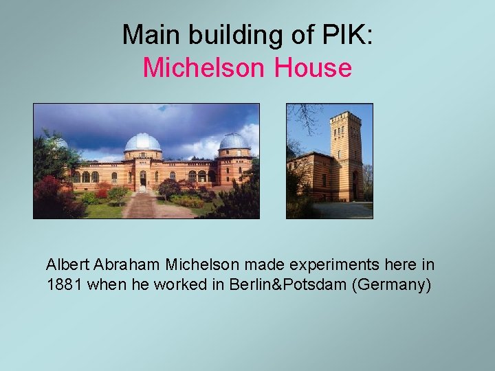 Main building of PIK: Michelson House Albert Abraham Michelson made experiments here in 1881