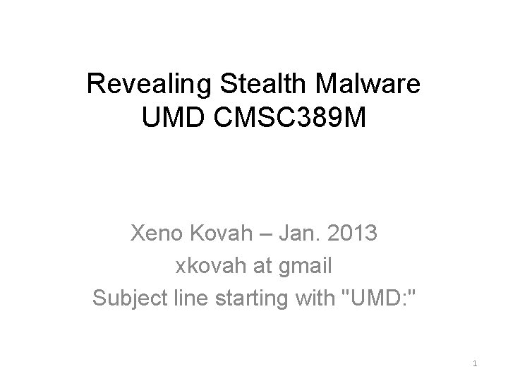 Revealing Stealth Malware UMD CMSC 389 M Xeno Kovah – Jan. 2013 xkovah at