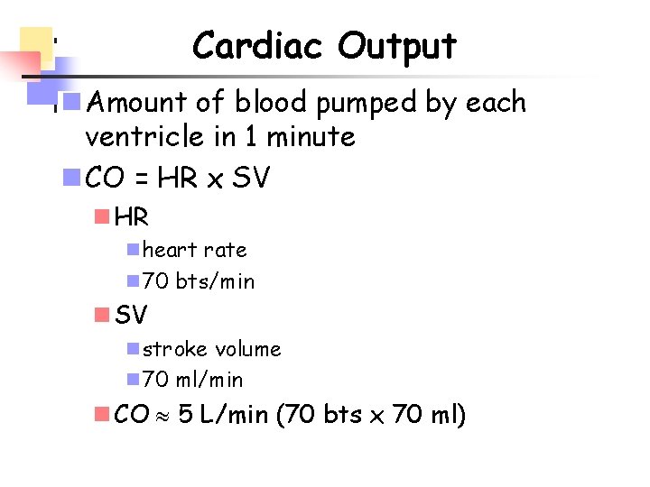 Cardiac Output n Amount of blood pumped by each ventricle in 1 minute n