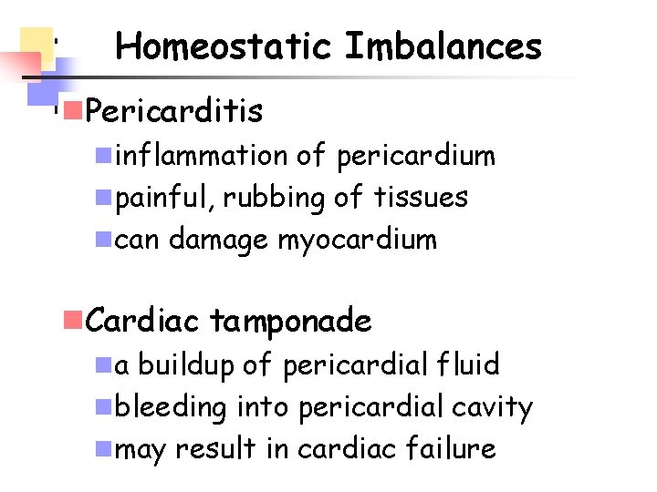Homeostatic Imbalances n. Pericarditis ninflammation of pericardium npainful, rubbing of tissues ncan damage myocardium