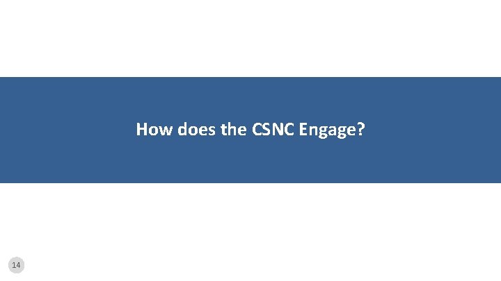 How does the CSNC Engage? 14 
