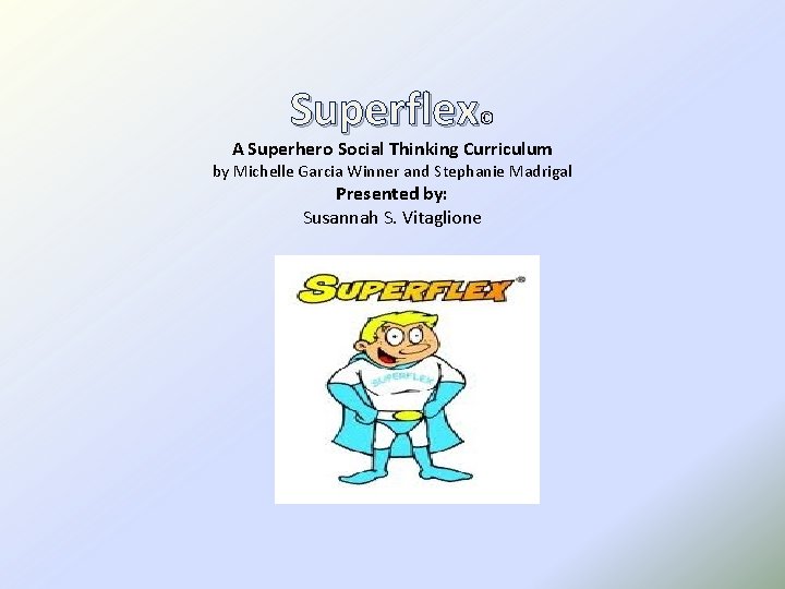 Superflex© A Superhero Social Thinking Curriculum by Michelle Garcia Winner and Stephanie Madrigal Presented