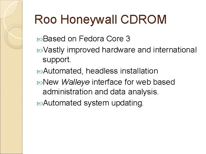 Roo Honeywall CDROM Based on Fedora Core 3 Vastly improved hardware and international support.