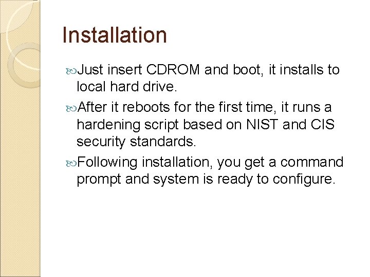 Installation Just insert CDROM and boot, it installs to local hard drive. After it