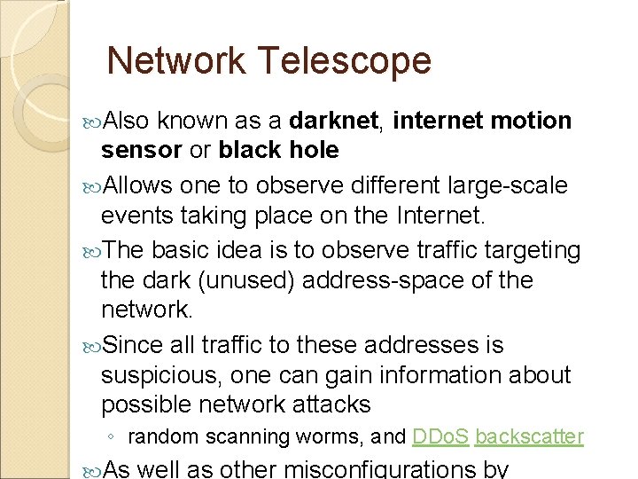 Network Telescope Also known as a darknet, internet motion sensor or black hole Allows Network Telescope Also known as a darknet, internet motion sensor or black hole Allows
