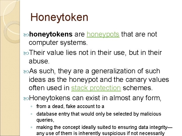 Honeytoken honeytokens are honeypots that are not computer systems. Their value lies not in Honeytoken honeytokens are honeypots that are not computer systems. Their value lies not in