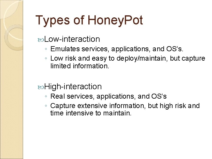 Types of Honey. Pot Low-interaction ◦ Emulates services, applications, and OS’s. ◦ Low risk