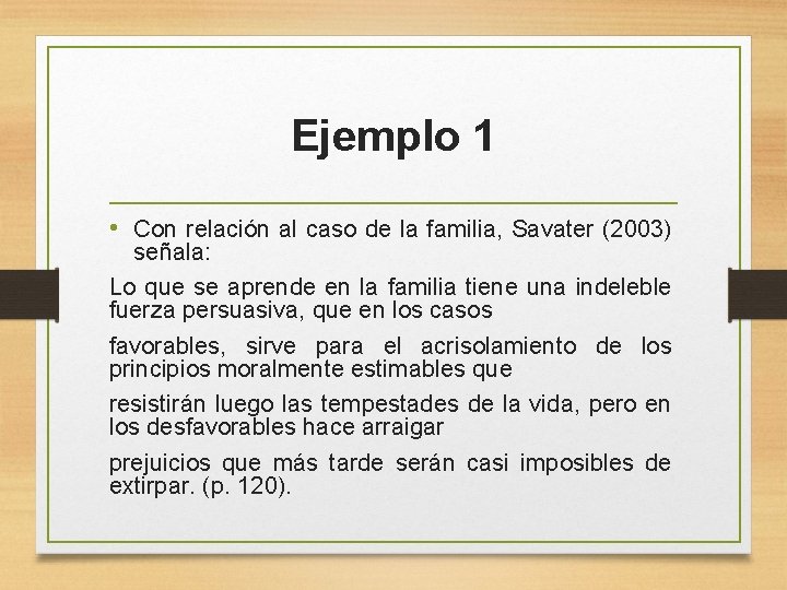 Ejemplo 1 • Con relación al caso de la familia, Savater (2003) señala: Lo