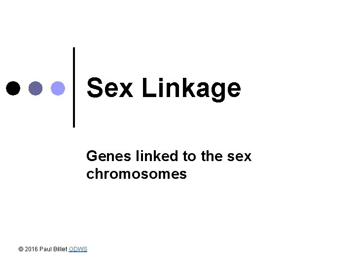 Sex Linkage Genes linked to the sex chromosomes © 2016 Paul Billiet ODWS 