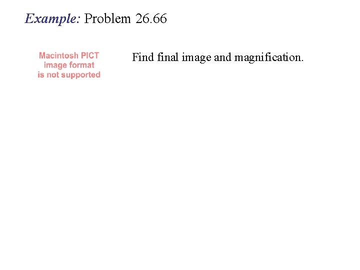 Example: Problem 26. 66 Find final image and magnification. 