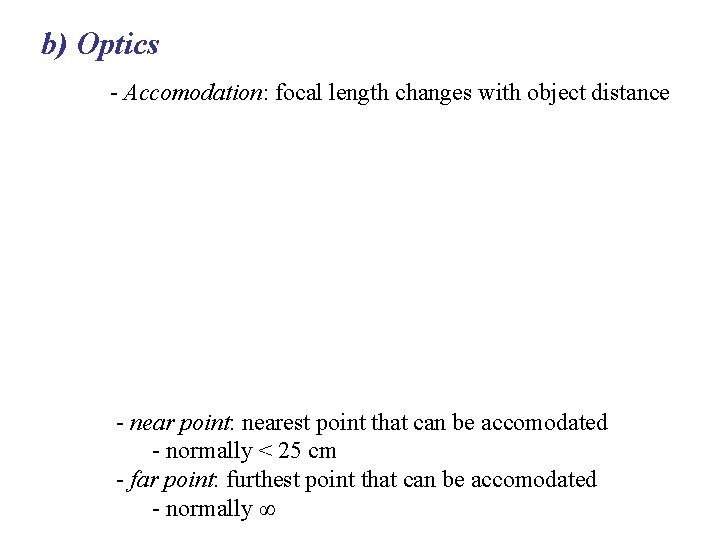 b) Optics - Accomodation: focal length changes with object distance - near point: nearest