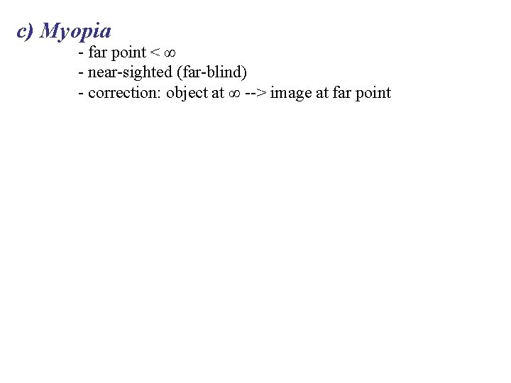c) Myopia - far point < ∞ - near-sighted (far-blind) - correction: object at