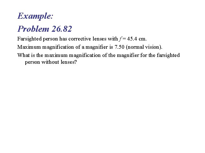 Example: Problem 26. 82 Farsighted person has corrective lenses with f = 45. 4