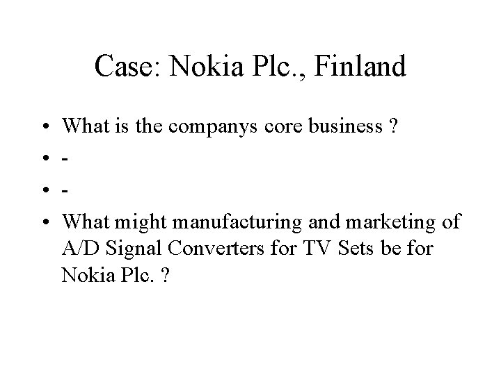 Case: Nokia Plc. , Finland • • What is the companys core business ? Case: Nokia Plc. , Finland • • What is the companys core business ?