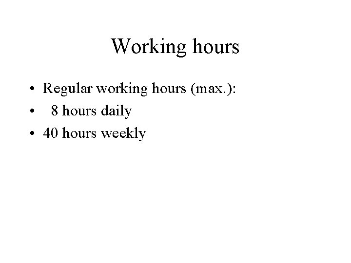 Working hours • Regular working hours (max. ): • 8 hours daily • 40 Working hours • Regular working hours (max. ): • 8 hours daily • 40